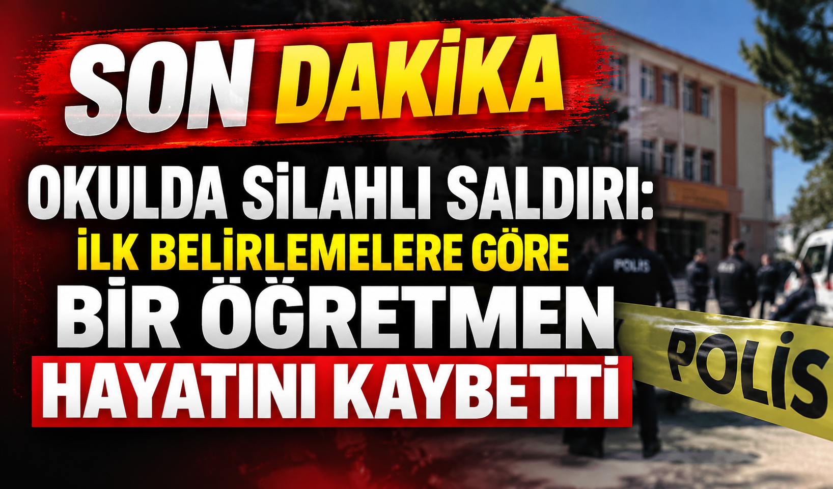 Okulda Silahlı Saldırı: İlk Belirlemelere Göre Bir Öğretmen Hayatını Kaybetti