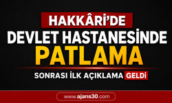 Hakkâri’de Devlet Hastanesinde Patlama Sonrası İlk Açıklama Geldi