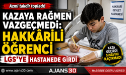 Kazaya Rağmen Vazgeçmedi: Hakkârili Öğrenci LGS’ye Hastanede Girdi