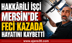 Hakkârili İşçi Mersin’de Feci Kazada Hayatını Kaybetti