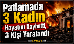 Patlama'da 3 Kadın Hayatını Kaybetti, 3 Kişi Yaralandı