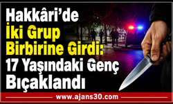 Hakkâri'de İki Grup Birbirine Girdi: 17 Yaşındaki Genç Bıçaklandı