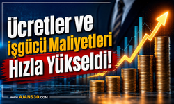 Ücretler ve İşgücü Maliyetleri Hızla Yükseldi!