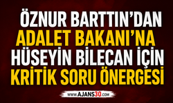 Öznur Bartın'dan Adalet Bakanı'na Hüseyin Bilecan İçin Kritik Soru Önergesi