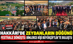 Hakkâri’de Zeydanların Düğünü Festivale Dönüştü: Binlerce Kişi Büyükçiftlik’te Buluştu