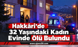 Hakkâri’de 32 Yaşındaki Kadın Evinde Ölü Bulundu