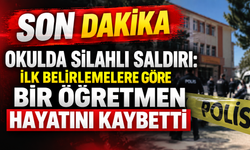 Okulda Silahlı Saldırı: İlk Belirlemelere Göre Bir Öğretmen Hayatını Kaybetti