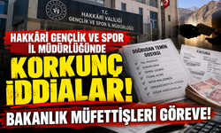 Hakkâri Gençlik ve Spor İl Müdürlüğünde Korkunç İddialar: Bakanlık Müfettişleri Göreve!