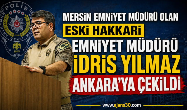 Eski Hakkâri Emniyet Müdürü İdris Yılmaz Ankara’ya Çekildi