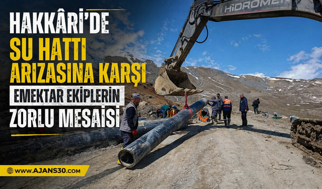 Hakkâri’de Su Hattı Arızasına Karşı Emektar Ekiplerin Zorlu Mesaisi