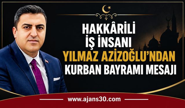 Hakkârili İş İnsanı Yılmaz Azizoğlu’ndan Kurban Bayramı Mesajı