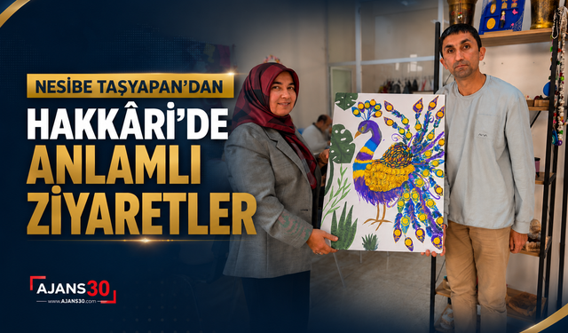 Nesibe Taşyapan’dan Hakkâri’de Anlamlı Ziyaretler