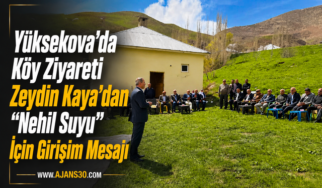 Yüksekova’da Köy Ziyareti  Zeydin Kaya’dan “Nehil Suyu” İçin Girişim Mesajı