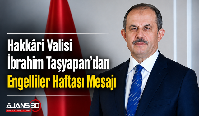 Hakkâri Valisi İbrahim Taşyapan’dan Engelliler Haftası Mesajı