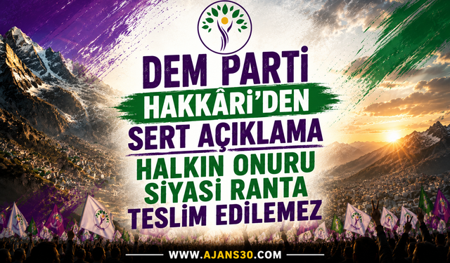 DEM Parti Hakkâri’den Sert Açıklama Halkın Onuru Siyasi Ranta Teslim Edilemez