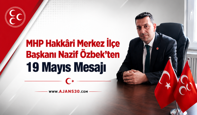 MHP Hakkâri Merkez İlçe Başkanı Nazif Özbek’ten 19 Mayıs Mesajı