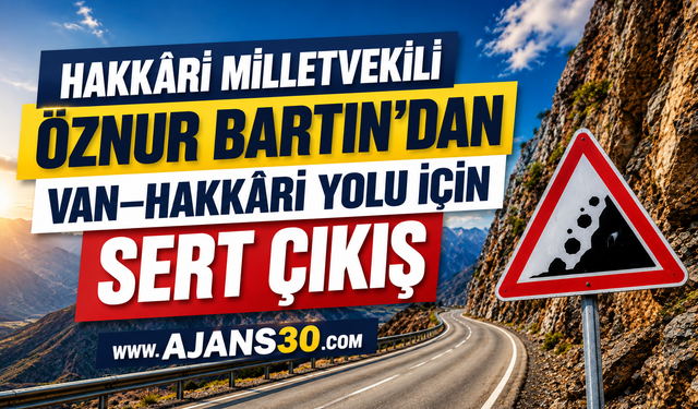 Hakkâri Milletvekili Öznur Bartın’dan Van–Hakkâri Yolu İçin Sert Çıkış