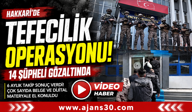 Hakkâri’de Tefecilik Operasyonu: 14 Şüpheliye Eş Zamanlı Baskın