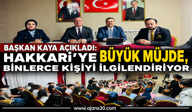 Başkan Kaya Açıkladı: Hakkari’ye Büyük Müjde, Binlerce Kişiyi İlgilendiriyor