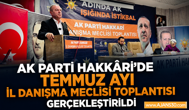 AK Parti Hakkâri'de Temmuz Ayı İl Danışma Meclisi Toplantısı Gerçekleştirildi