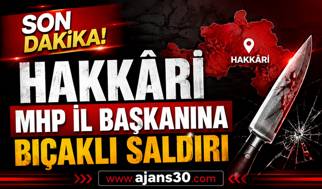 Hakkâri MHP İl Başkanı Fatih Öztepe'ye Bıçaklı Saldırı