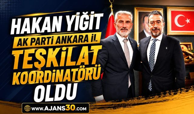 Hakan Yiğit, AK Parti Ankara İl Teşkilat Koordinatörlüğüne Getirildi