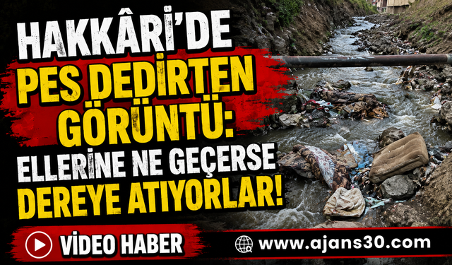 Hakkâri’de Pes Dedirten Görüntü: Ellerine Ne Geçerse Dereye Atıyorlar! Muhtar İsyan Etti