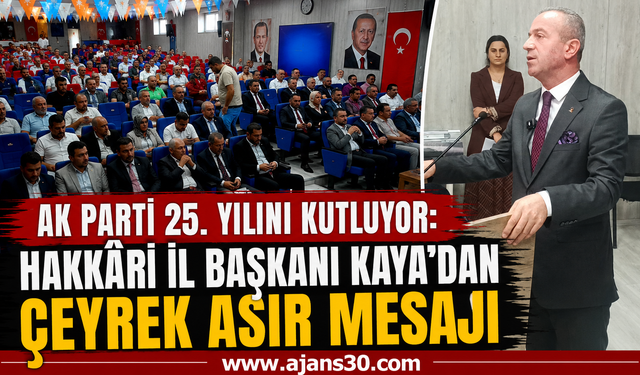 AK Parti 25. Yılını Kutluyor: Hakkâri İl Başkanı Kaya’dan Çeyrek Asır Mesajı