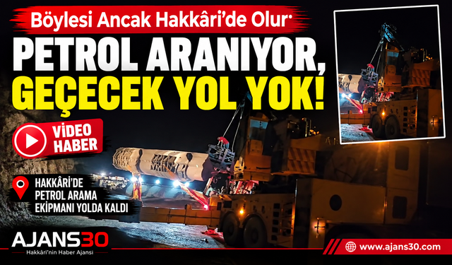 Böylesi Ancak Hakkâri’de Olur: Petrol Aranıyor, Geçecek Yol Yok!