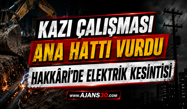 Kazı Çalışması Ana Hattı Vurdu  Hakkâri’de Elektrik Kesintisi