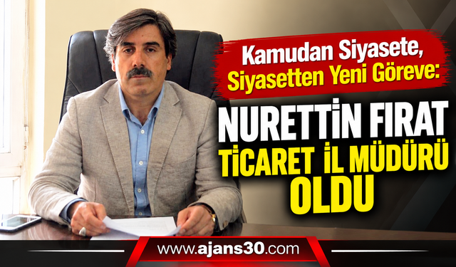 Hakkâri’de Ticaret İl Müdürlüğü Görevine Nurettin Fırat Getirildi