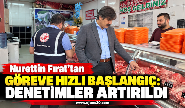 Nurettin Fırat’tan Göreve Hızlı Başlangıç: Denetimler Artırıldı