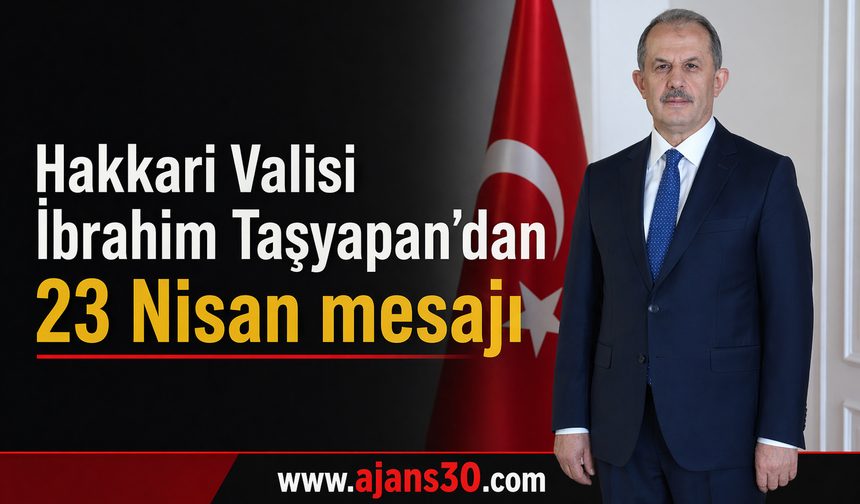 Hakkâri Valisi İbrahim Taşyapan’dan 23 Nisan Mesajı