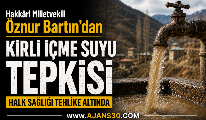 Hakkâri Milletvekili Öznur Bartın’dan Kirli İçme Suyu Tepkisi