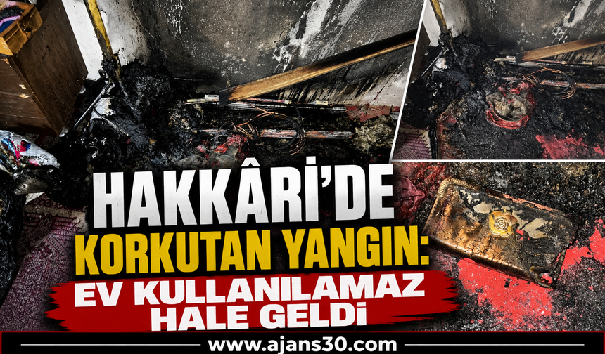 Hakkâri’de Korkutan Yangın: Ev Kullanılamaz Hale Geldi