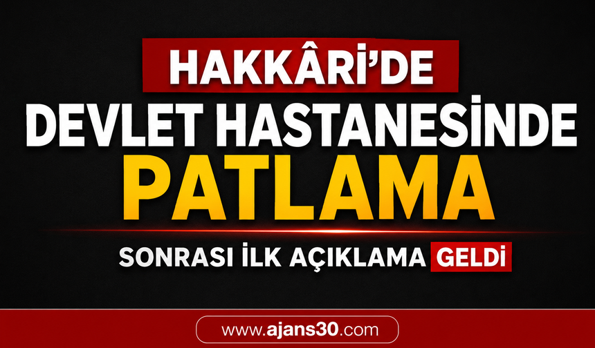 Hakkâri’de Devlet Hastanesinde Patlama Sonrası İlk Açıklama Geldi