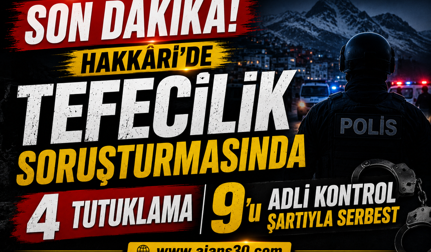 Hakkâri’de Tefecilik Soruşturmasında 4 Tutuklama, 9’u Adli Kontrol Şartıyla Serbest