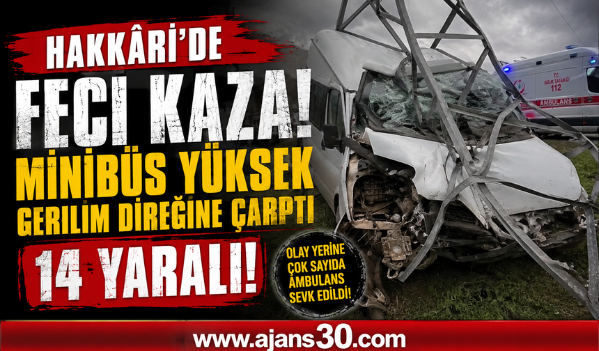 Hakkâri’de Feci Kaza: Minibüs Yüksek Gerilim Direğine Çarptı, 14 Yaralı