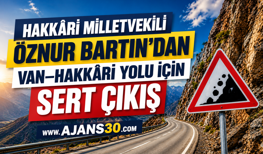 Hakkâri Milletvekili Öznur Bartın’dan Van–Hakkâri Yolu İçin Sert Çıkış