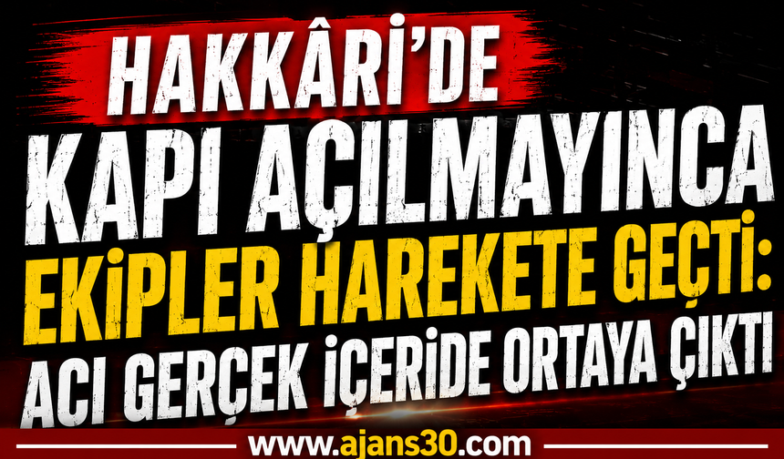 Hakkâri'de Kapı Açılmayınca Ekipler Harekete Geçti: Acı Gerçek İçeride Ortaya Çıktı