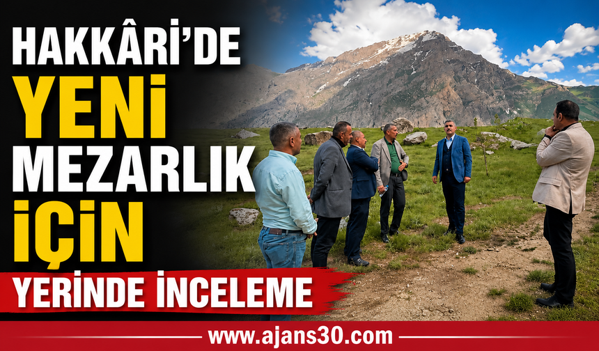 Hakkâri’de Yeni Mezarlık Alanı İçin Yerinde İnceleme