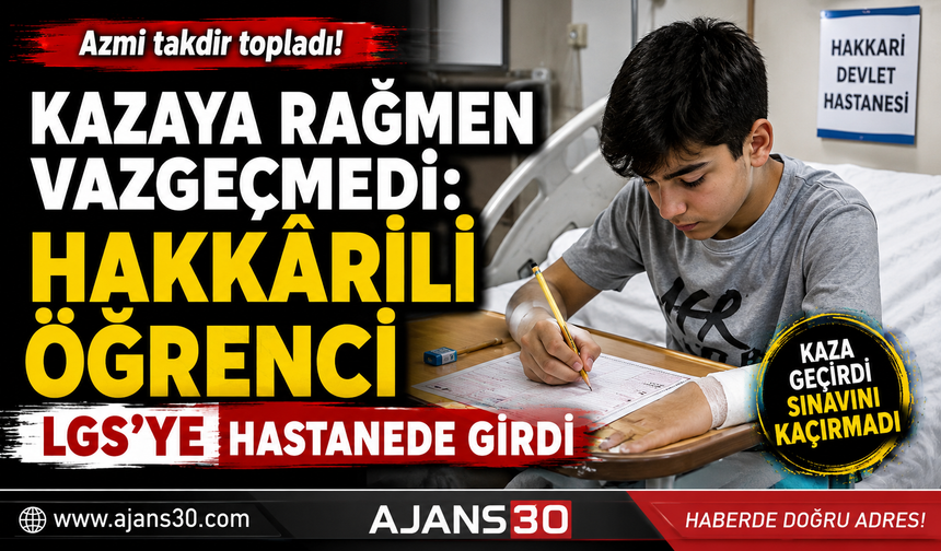 Kazaya Rağmen Vazgeçmedi: Hakkârili Öğrenci LGS’ye Hastanede Girdi