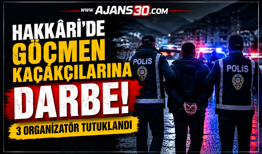 Hakkâri’de Göçmen Kaçakçılarına Darbe! 3 Organizatör Tutuklandı