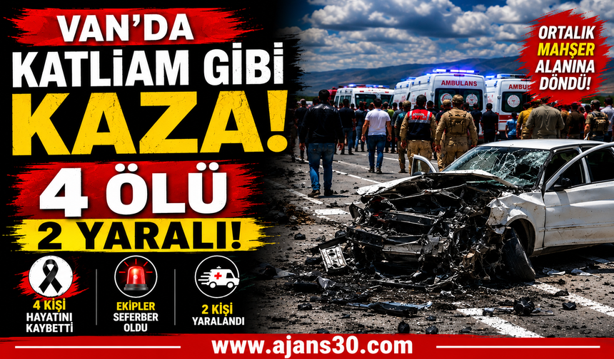 Van'da Katliam Gibi Kaza: 4 Ölü, 2 Yaralı, Ortalık Mahşer Alanına Döndü