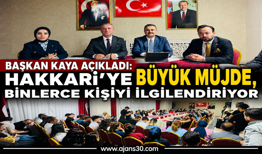 Başkan Kaya Açıkladı: Hakkari’ye Büyük Müjde, Binlerce Kişiyi İlgilendiriyor