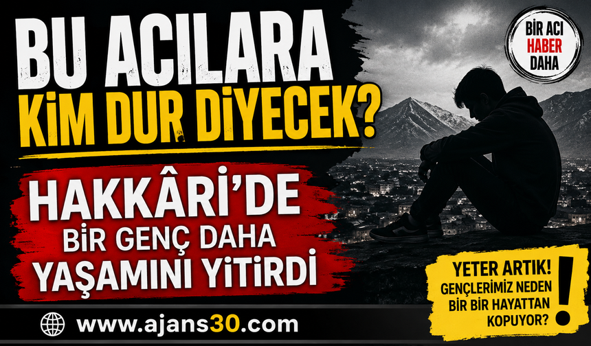 Bu Acılara Kim Dur Diyecek? Hakkâri’de Bir Genç Daha Yaşamını Yitirdi