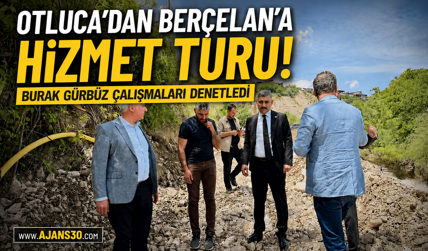 Otluca’dan Berçelan’a Hizmet Turu! Burak Gürbüz Çalışmaları Denetledi
