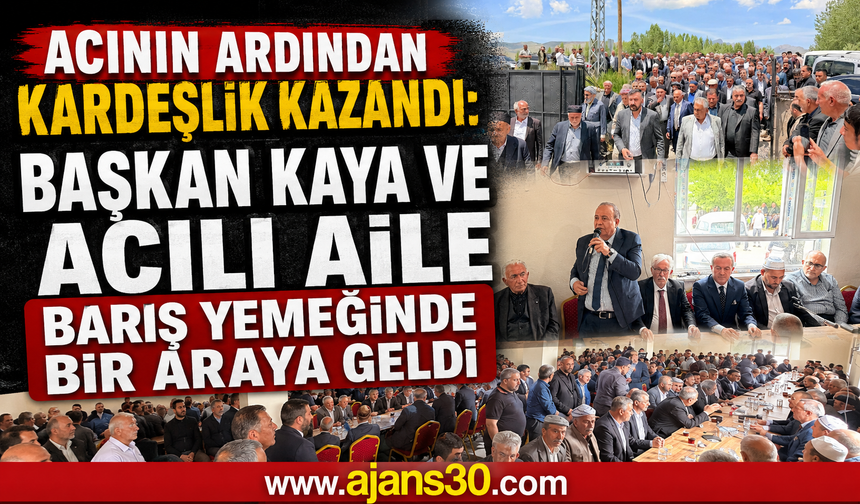 Acının Ardından Kardeşlik Kazandı: Başkan Kaya ve Acılı Aile Barış Yemeğinde Bir Araya Geldi