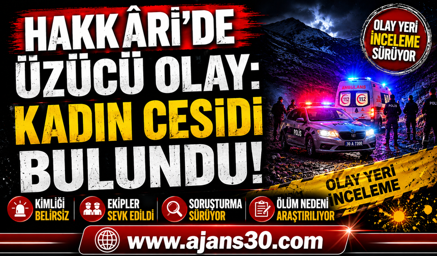Hakkâri'de Üzücü Olay: Kadın Cesedi Bulundu, Soruşturma Sürüyor