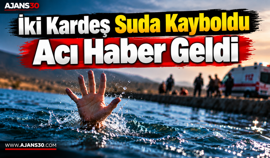 İki Kardeş Suda Kayboldu  Acı Haber Geldi